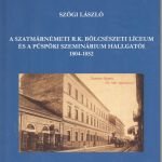 Szögi László: A szatmárnémeti r.k. bölcsészeti líceum és a püspöki szeminárium hallgatói 1804-1852 