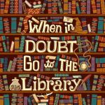 "When in doubt go to the library"